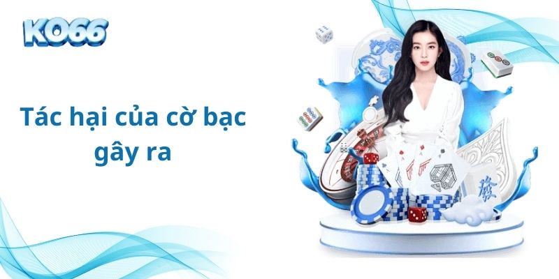 Tác hại của cờ bạc đã gây ra khi chơi không có trách nhiệm