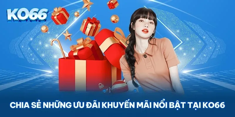 Chia sẻ những ưu đãi khuyến mãi nổi bật tại KO66