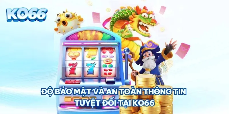 Độ bảo mật và an toàn thông tin tuyệt đối tại KO66