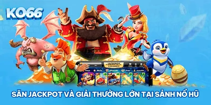 Săn Jackpot và giải thưởng lớn tại sảnh Nổ hũ